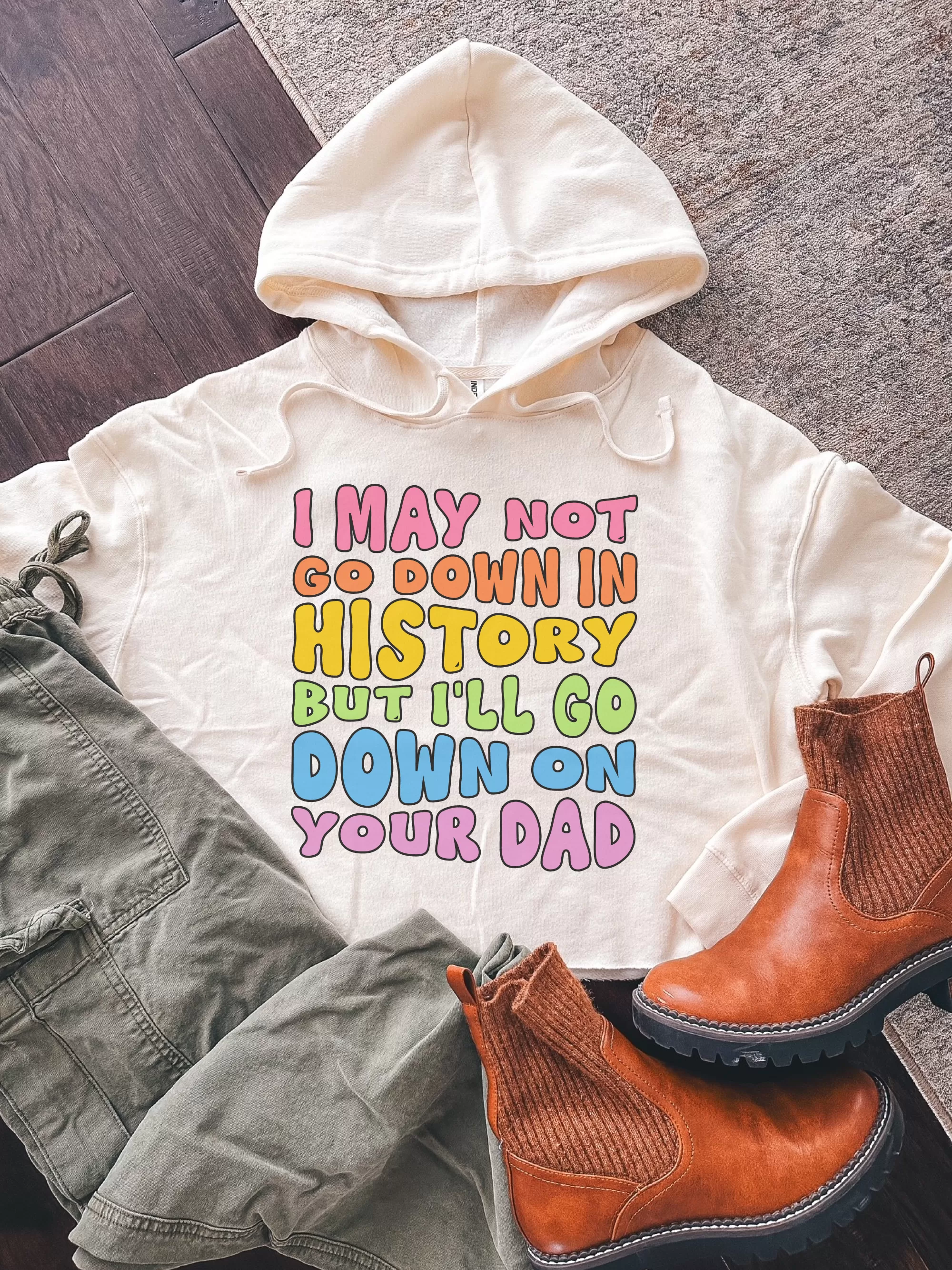 I May Not Go Down In History But I'll Go Down On Your Dad Cropped Hoodie